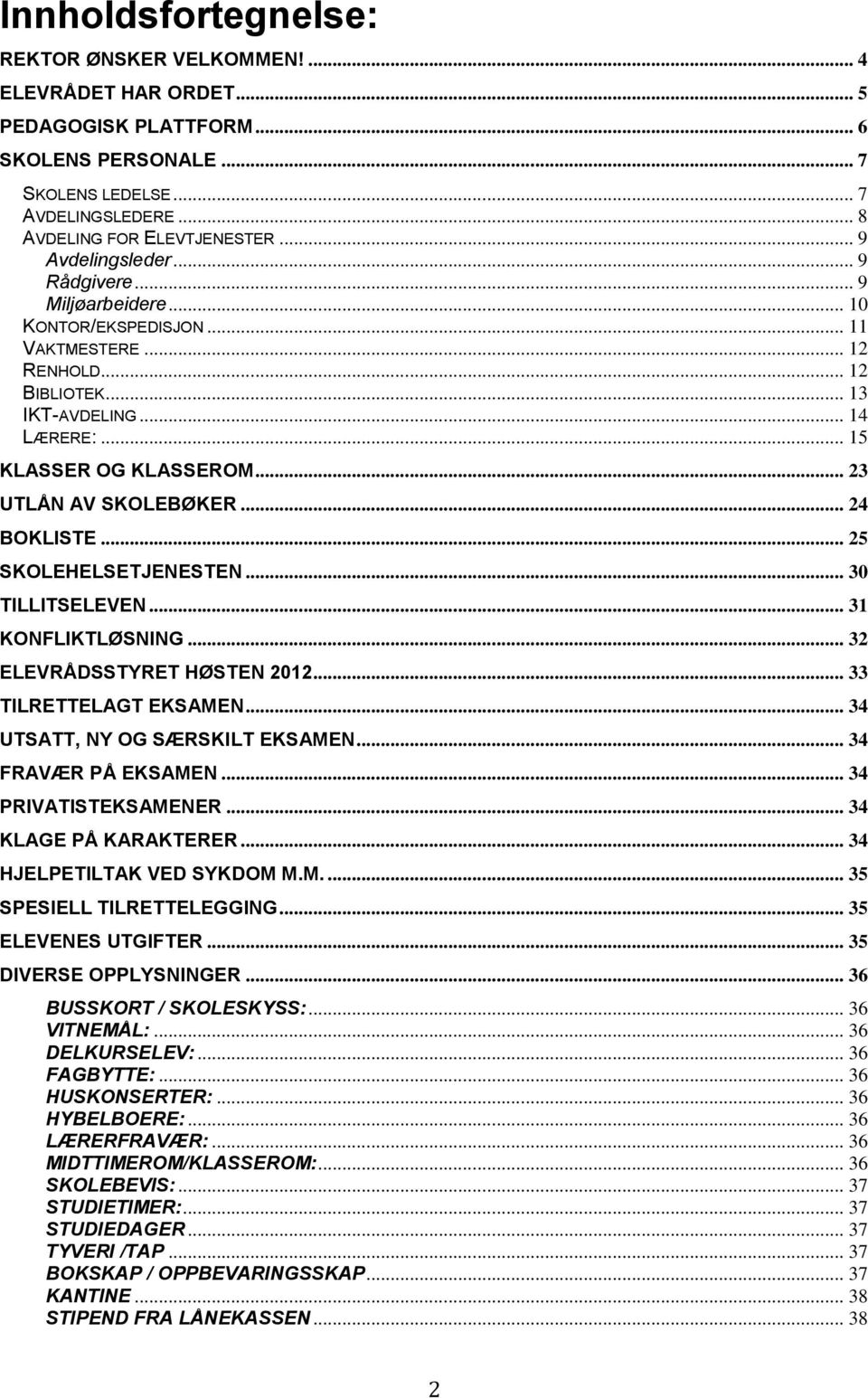 .. 23 UTLÅN AV SKOLEBØKER... 24 BOKLISTE... 25 SKOLEHELSETJENESTEN... 30 TILLITSELEVEN... 31 KONFLIKTLØSNING... 32 ELEVRÅDSSTYRET HØSTEN 2012... 33 TILRETTELAGT EKSAMEN.