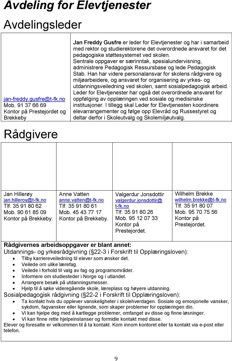 støttesystemet ved skolen. Sentrale oppgaver er særinntak, spesialundervisning, administrere Pedagogisk Ressursbase og lede Pedagogisk Stab.