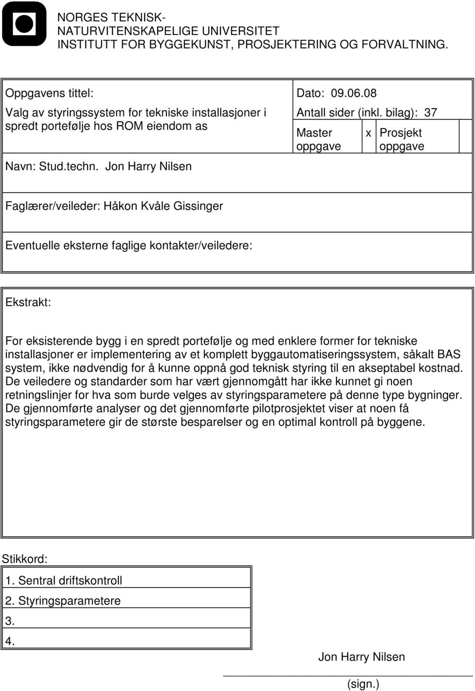 bilag): 37 Master oppgave x Prosjekt oppgave Faglærer/veileder: Håkon Kvåle Gissinger Eventuelle eksterne faglige kontakter/veiledere: Ekstrakt: For eksisterende bygg i en spredt portefølje og med