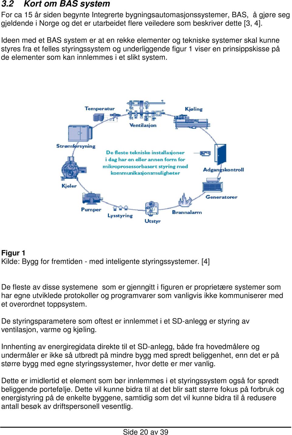 i et slikt system. Figur 1 Kilde: Bygg for fremtiden - med inteligente styringssystemer.