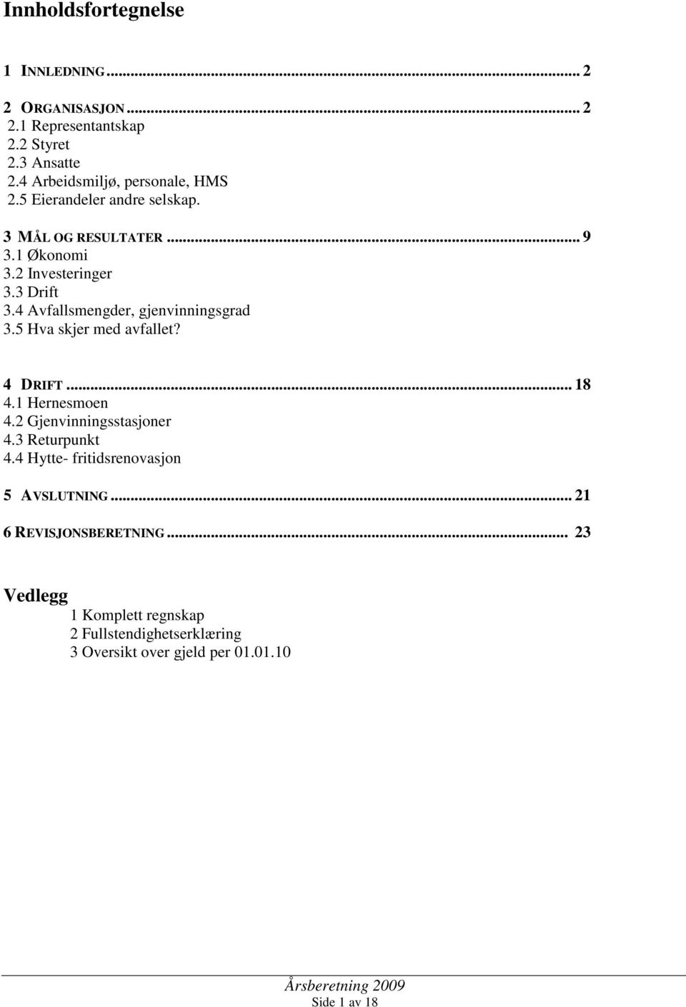 4 Avfallsmengder, gjenvinningsgrad 3.5 Hva skjer med avfallet? 4 DRIFT... 18 4.1 Hernesmoen 4.2 Gjenvinningsstasjoner 4.3 Returpunkt 4.