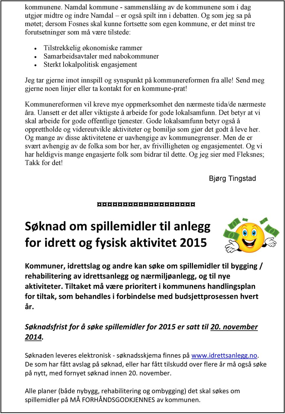 Sterkt lokalpolitisk engasjement Jeg tar gjerne imot innspill og synspunkt på kommunereformen fra alle! Send meg gjerne noen linjer eller ta kontakt for en kommune-prat!