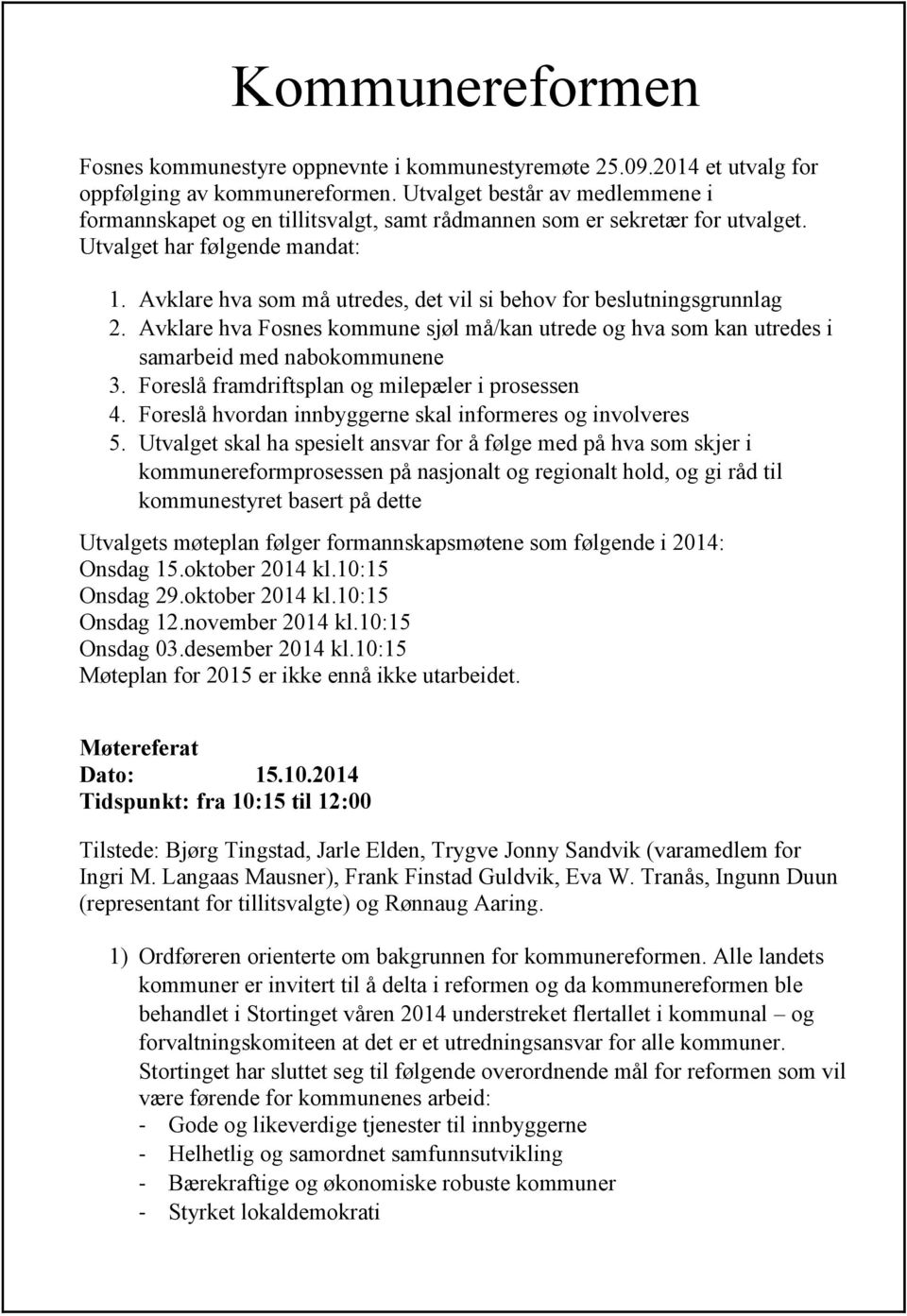 Avklare hva som må utredes, det vil si behov for beslutningsgrunnlag 2. Avklare hva Fosnes kommune sjøl må/kan utrede og hva som kan utredes i samarbeid med nabokommunene 3.