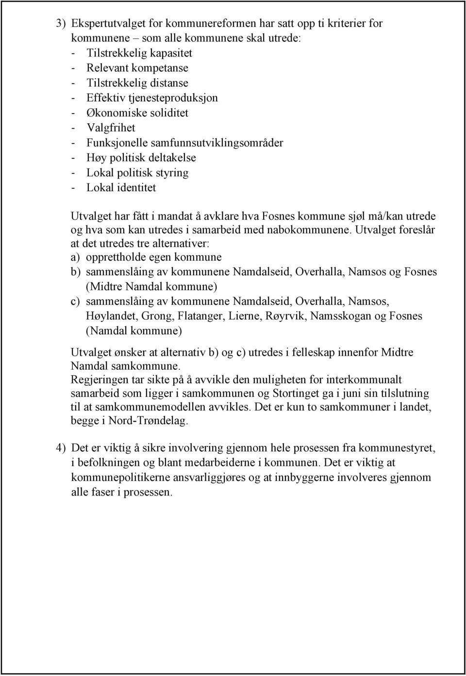 avklare hva Fosnes kommune sjøl må/kan utrede og hva som kan utredes i samarbeid med nabokommunene.