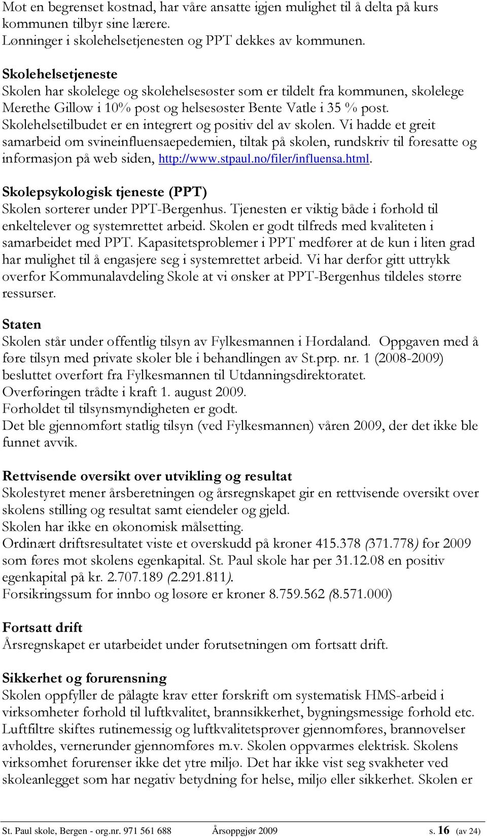 Skolehelsetilbudet er en integrert og positiv del av skolen. Vi hadde et greit samarbeid om svineinfluensaepedemien, tiltak på skolen, rundskriv til foresatte og informasjon på web siden, http://www.