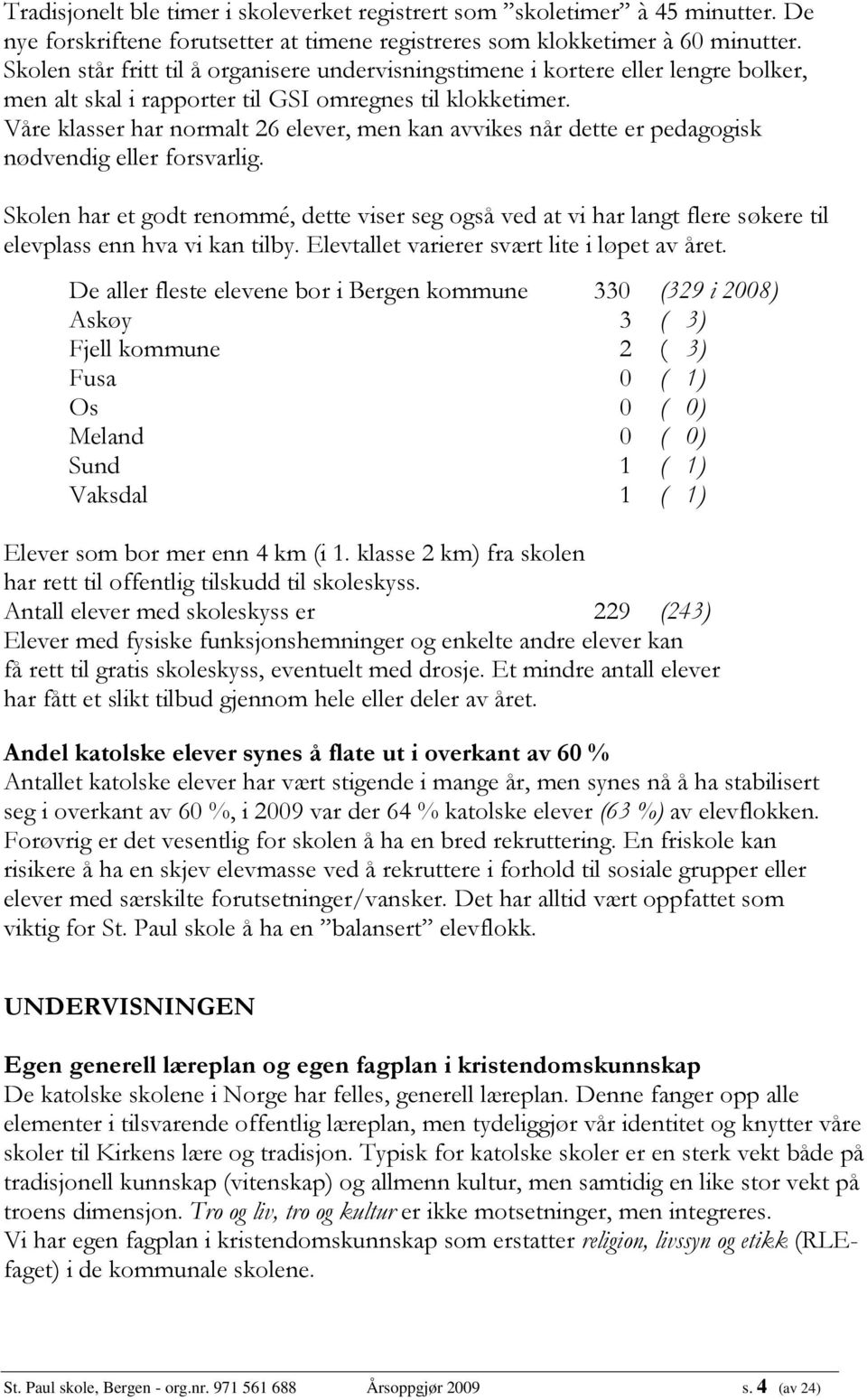 Våre klasser har normalt 26 elever, men kan avvikes når dette er pedagogisk nødvendig eller forsvarlig.