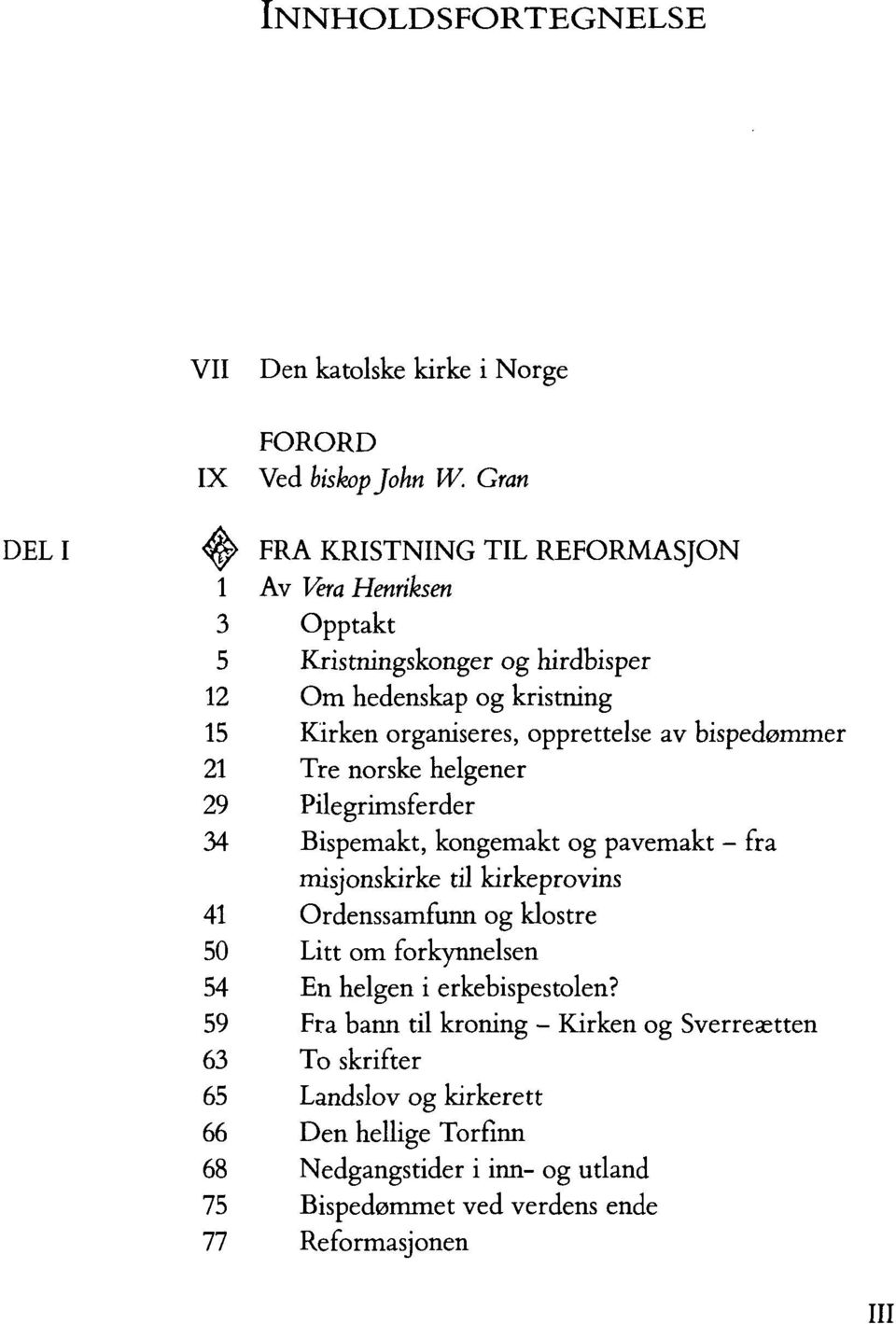 av bispedømmer 21 Tre norske helgener 29 Pilegrimsferder 34 Bispemakt, kongemakt og pavemakt - fra misjonskirke til kirkeprovins 41 Ordenssamfunn og klostre 50