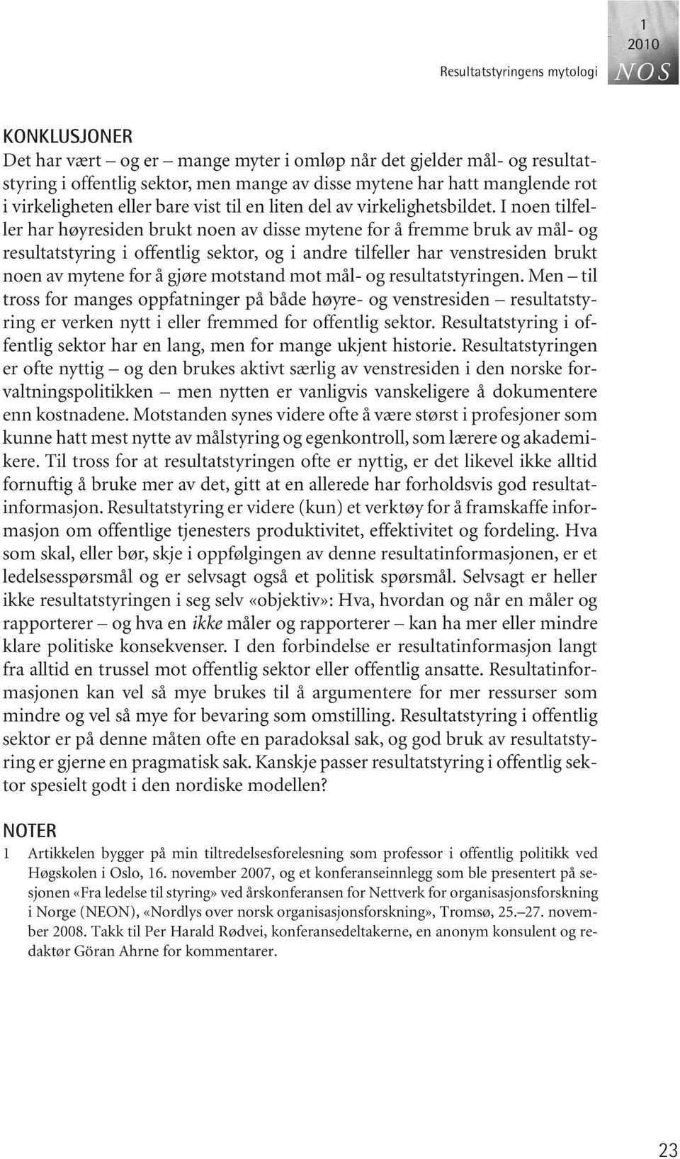 I noen tilfeller har høyresiden brukt noen av disse mytene for å fremme bruk av mål- og resultatstyring i offentlig sektor, og i andre tilfeller har venstresiden brukt noen av mytene for å gjøre