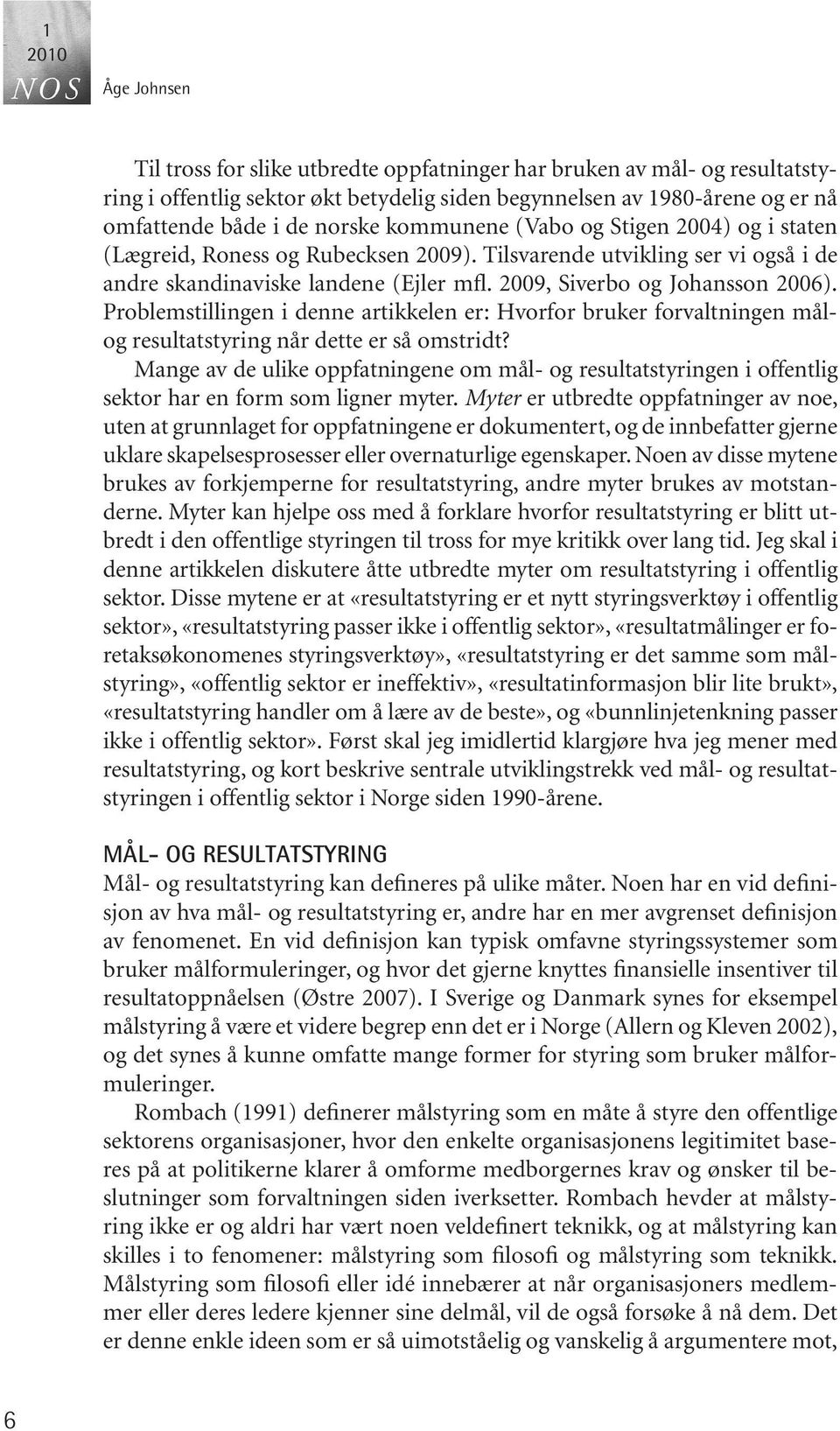 Problemstillingen i denne artikkelen er: Hvorfor bruker forvaltningen målog resultatstyring når dette er så omstridt?