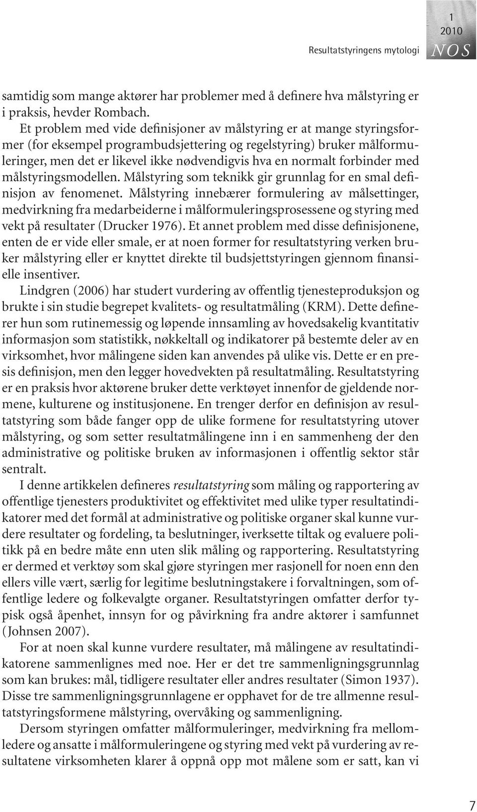 normalt forbinder med målstyringsmodellen. Målstyring som teknikk gir grunnlag for en smal definisjon av fenomenet.