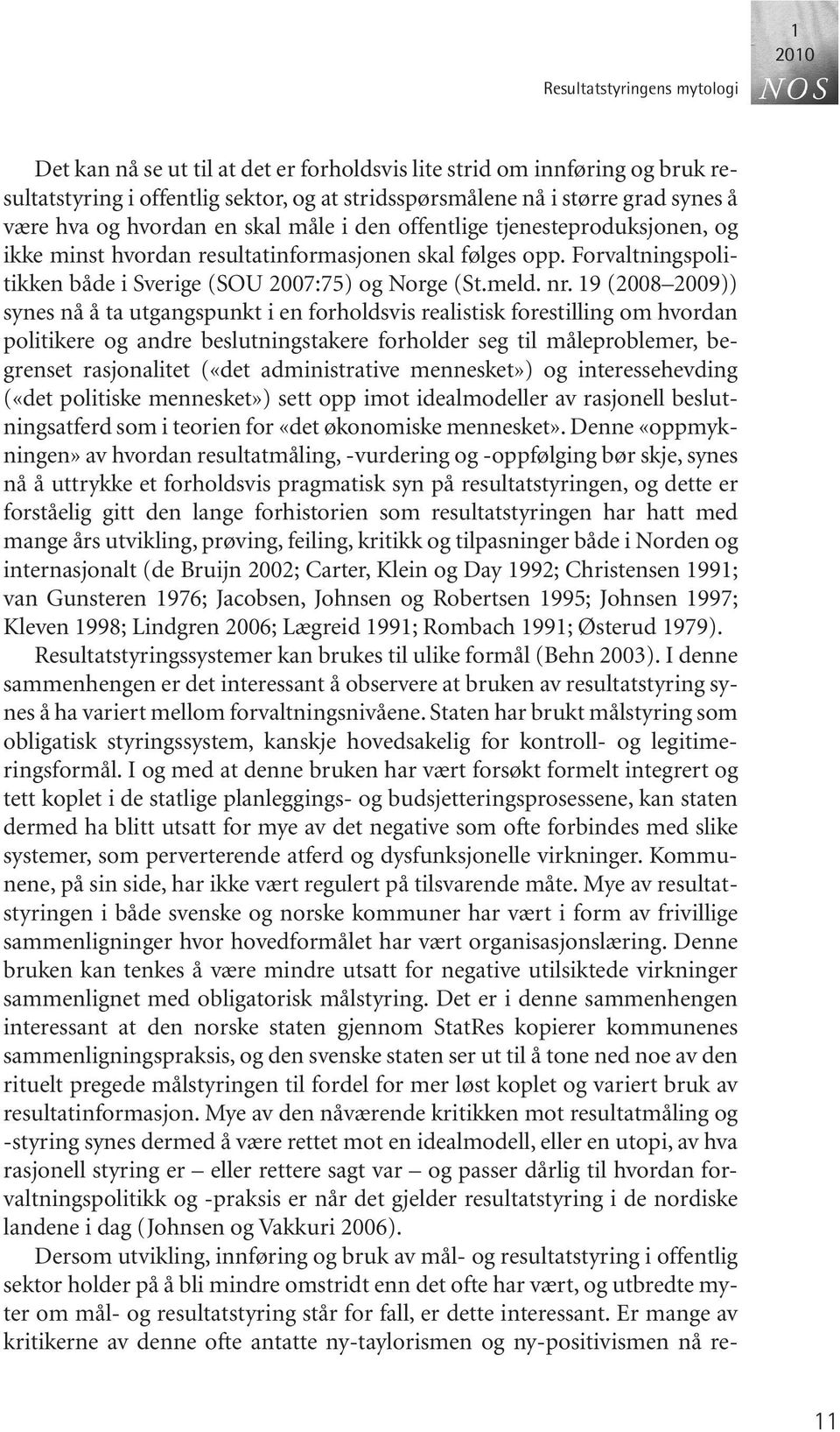 19 (2008 2009)) synes nå å ta utgangspunkt i en forholdsvis realistisk forestilling om hvordan politikere og andre beslutningstakere forholder seg til måleproblemer, begrenset rasjonalitet («det