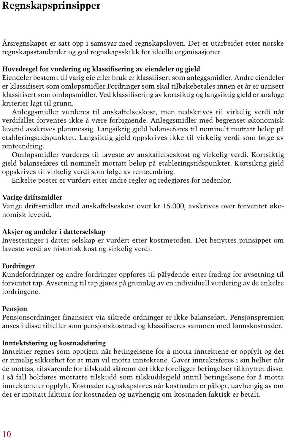 eller bruk er klassifisert som anleggsmidler. Andre eiendeler er klassifisert som omløpsmidler.fordringer som skal tilbakebetales innen et år er uansett klassifisert som omløpsmidler.