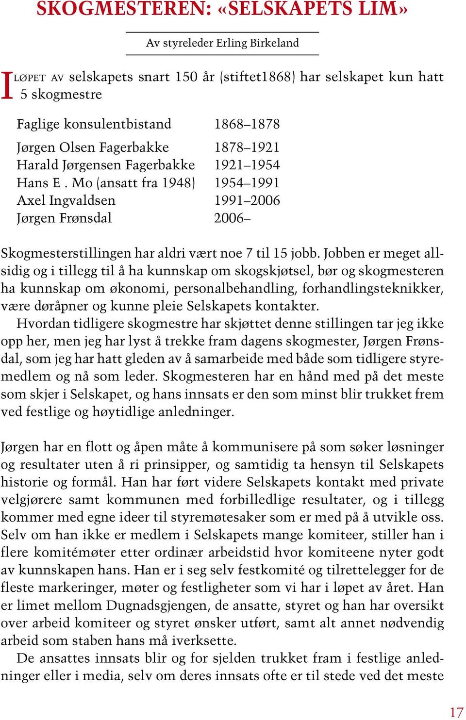 Jobben er meget allsidig og i tillegg til å ha kunnskap om skogskjøtsel, bør og skogmesteren ha kunnskap om økonomi, personalbehandling, forhandlingsteknikker, være døråpner og kunne pleie Selskapets