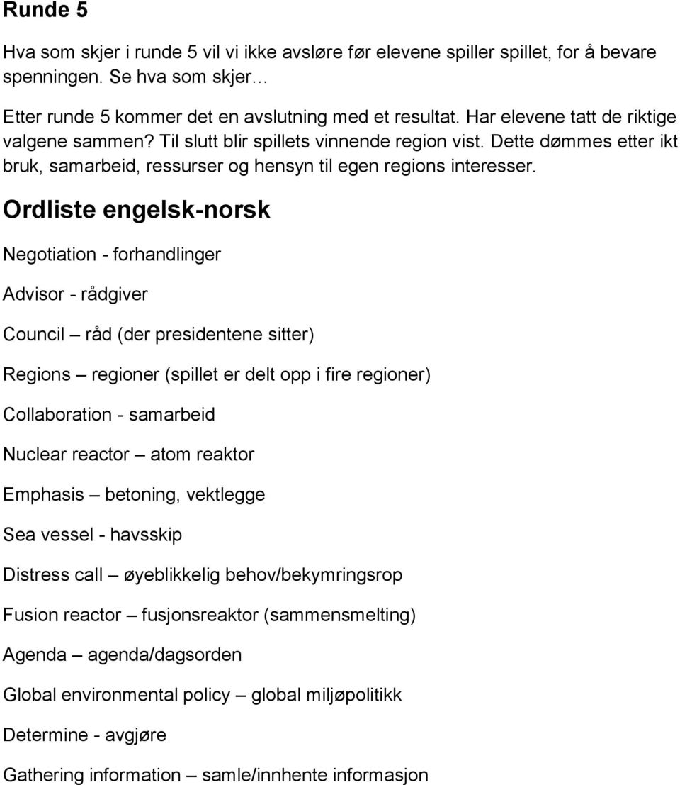 Ordliste engelsk-norsk Negotiation - forhandlinger Advisor - rådgiver Council råd (der presidentene sitter) Regions regioner (spillet er delt opp i fire regioner) Collaboration - samarbeid Nuclear