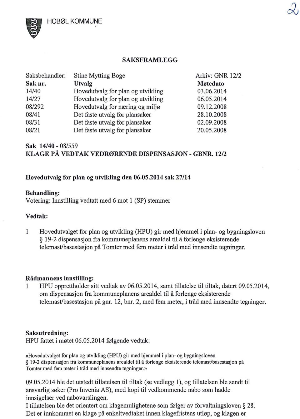 plansaker Det faste utvalg for plansaker Det faste utvalg for plansaker Arkiv: GNR 12/2 Møtedato 03.06.2014 06.05.2014 09.12.2008 28.10.2008 02.09.2008 20.05.2008 Sak 14/40-08/559 KLAGE P Å VEDTAK VEDRØRENDE DISPENSASJON - GBNR.