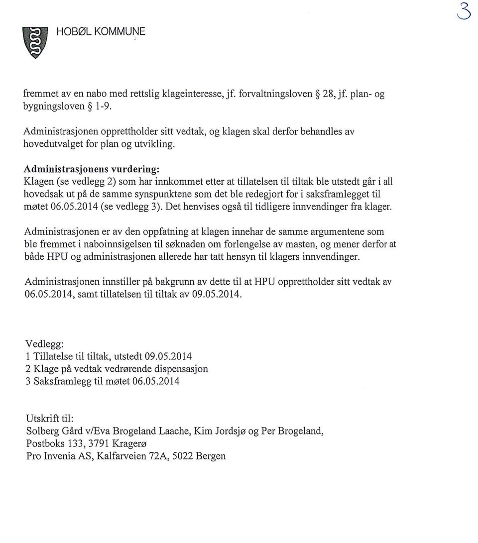 Administrasjonens vurdering: Klagen (se vedlegg 2) som har innkommet etter at tillatelsen til tiltak ble utstedt går i all hovedsak ut på de samme synspunktene som det ble redegjort for i