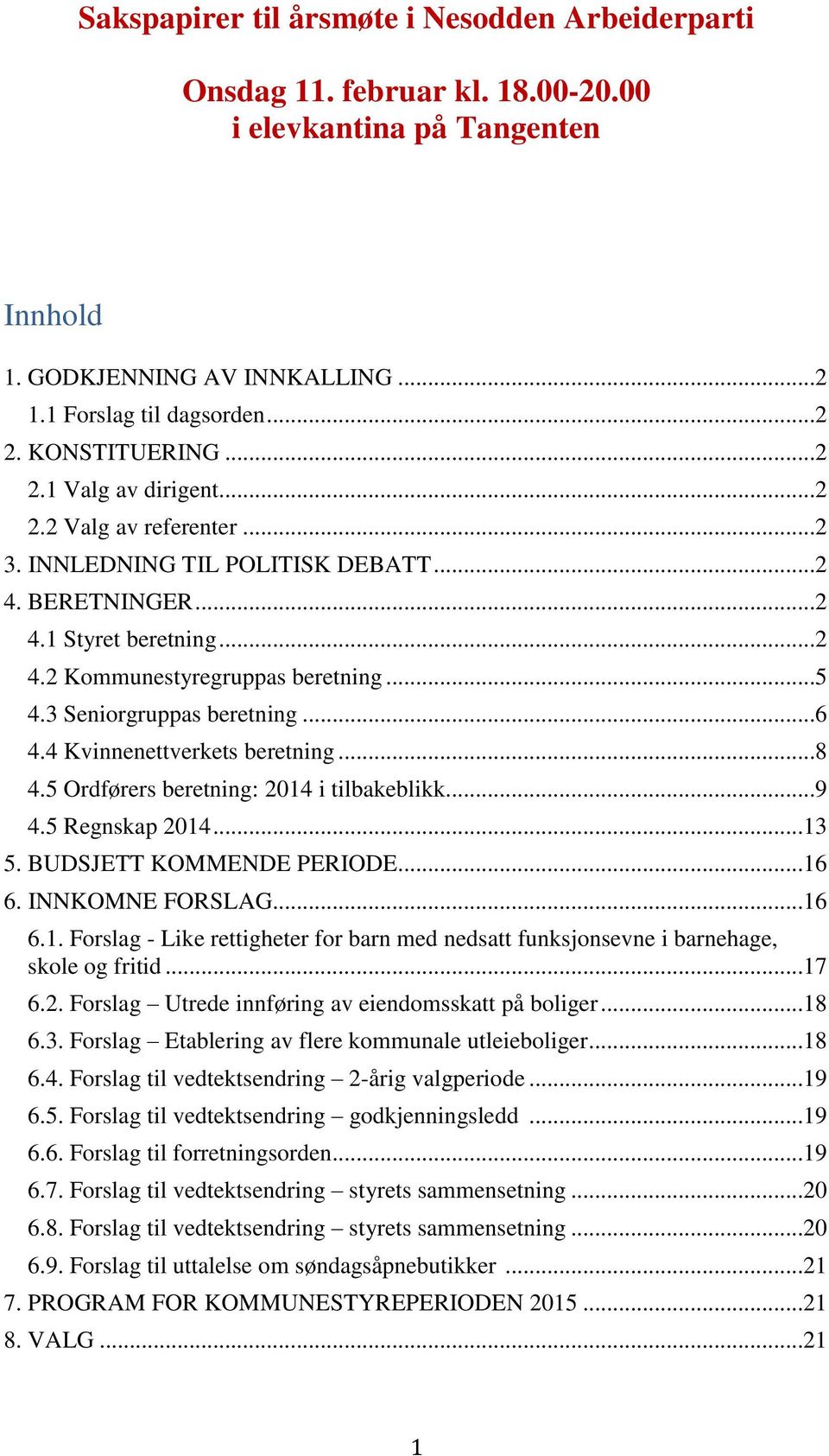 3 Seniorgruppas beretning...6 4.4 Kvinnenettverkets beretning...8 4.5 Ordførers beretning: 2014 i tilbakeblikk...9 4.5 Regnskap 2014...13 5. BUDSJETT KOMMENDE PERIODE...16 6. INNKOMNE FORSLAG...16 6.1. Forslag - Like rettigheter for barn med nedsatt funksjonsevne i barnehage, skole og fritid.