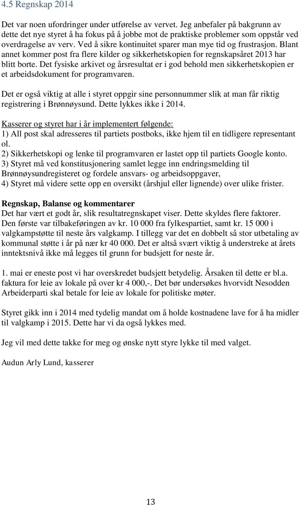 Blant annet kommer post fra flere kilder og sikkerhetskopien for regnskapsåret 2013 har blitt borte.