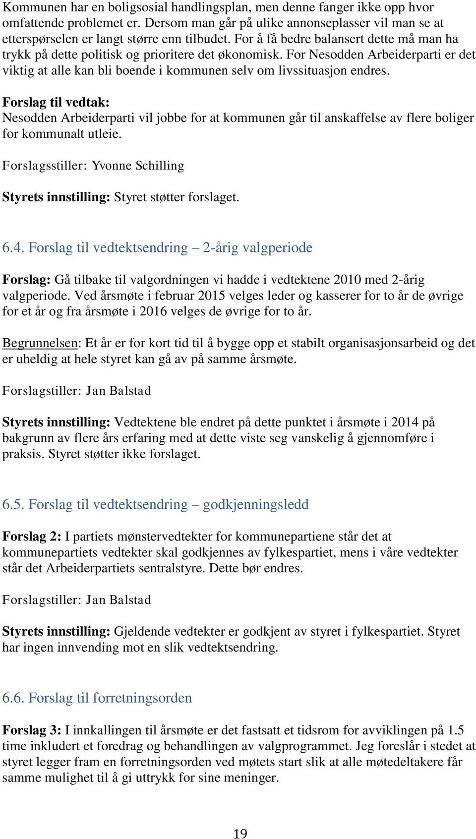 Forslag til vedtak: Nesodden Arbeiderparti vil jobbe for at kommunen går til anskaffelse av flere boliger for kommunalt utleie.