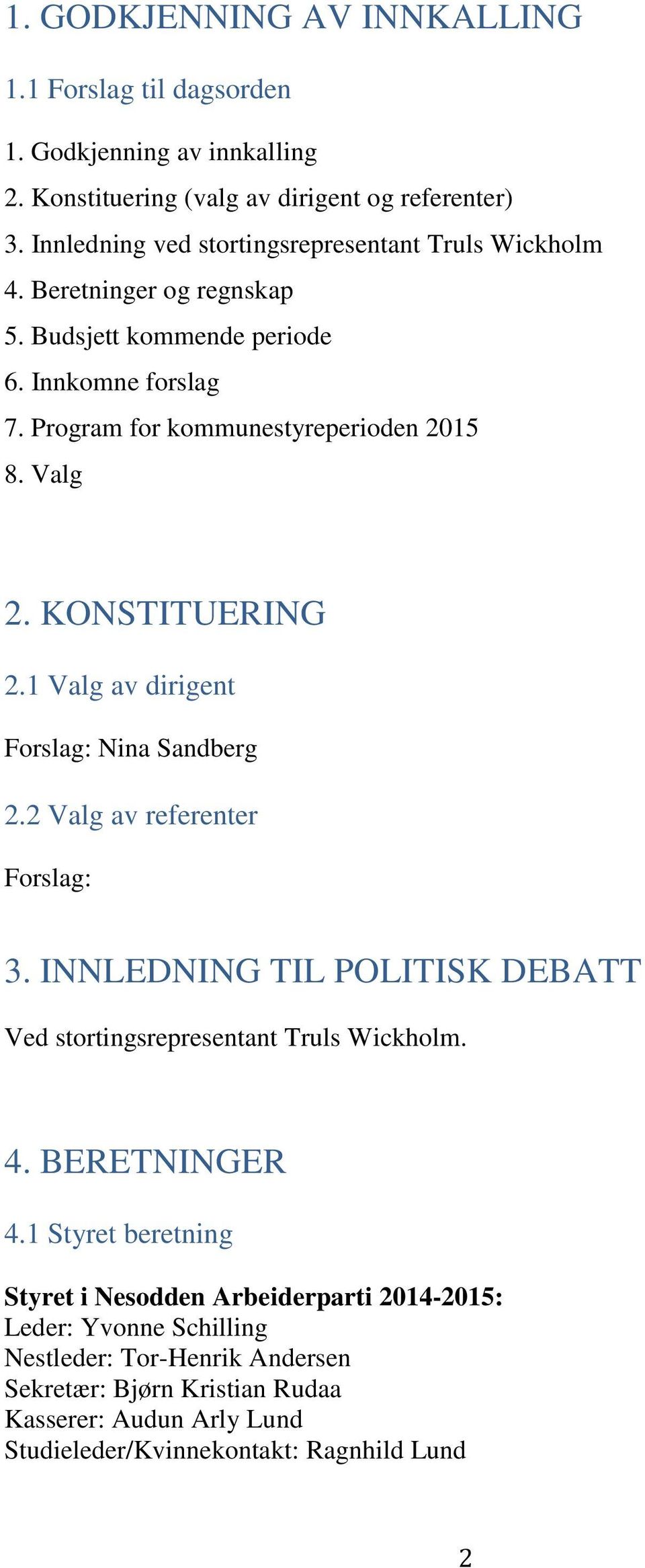 KONSTITUERING 2.1 Valg av dirigent Forslag: Nina Sandberg 2.2 Valg av referenter Forslag: 3. INNLEDNING TIL POLITISK DEBATT Ved stortingsrepresentant Truls Wickholm. 4.