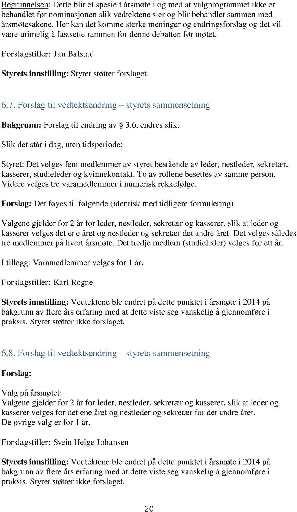 Forslagstiller: Jan Balstad Styrets innstilling: Styret støtter forslaget. 6.7. Forslag til vedtektsendring styrets sammensetning Bakgrunn: Forslag til endring av 3.