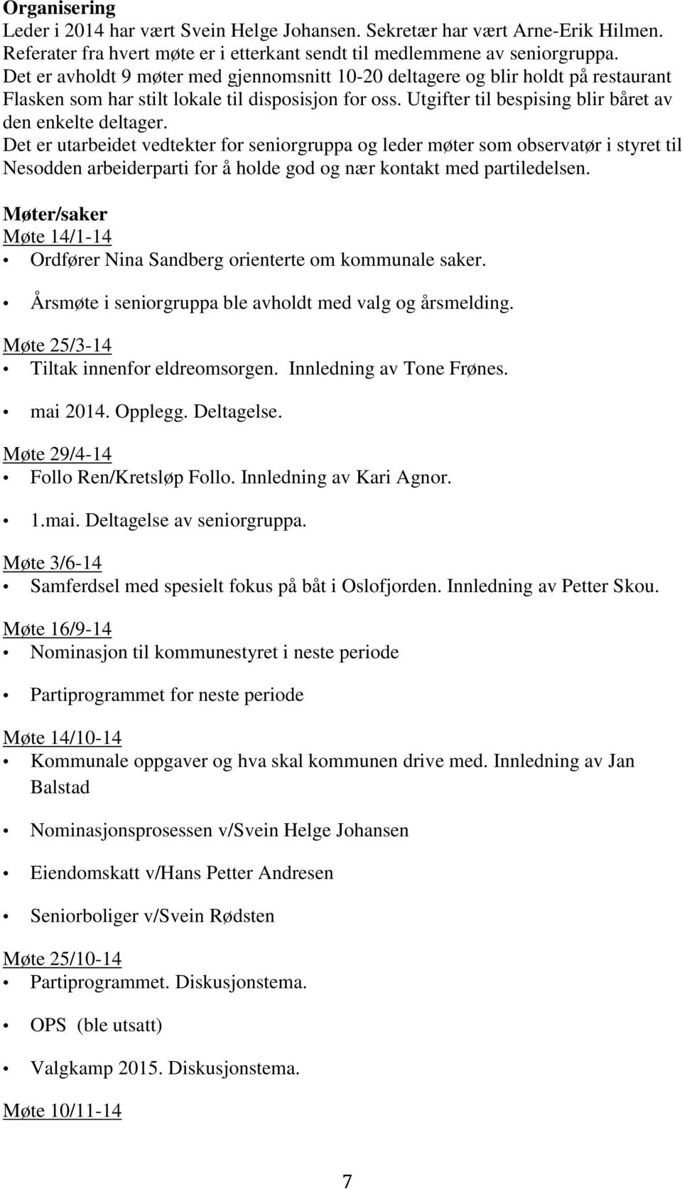 Det er utarbeidet vedtekter for seniorgruppa og leder møter som observatør i styret til Nesodden arbeiderparti for å holde god og nær kontakt med partiledelsen.