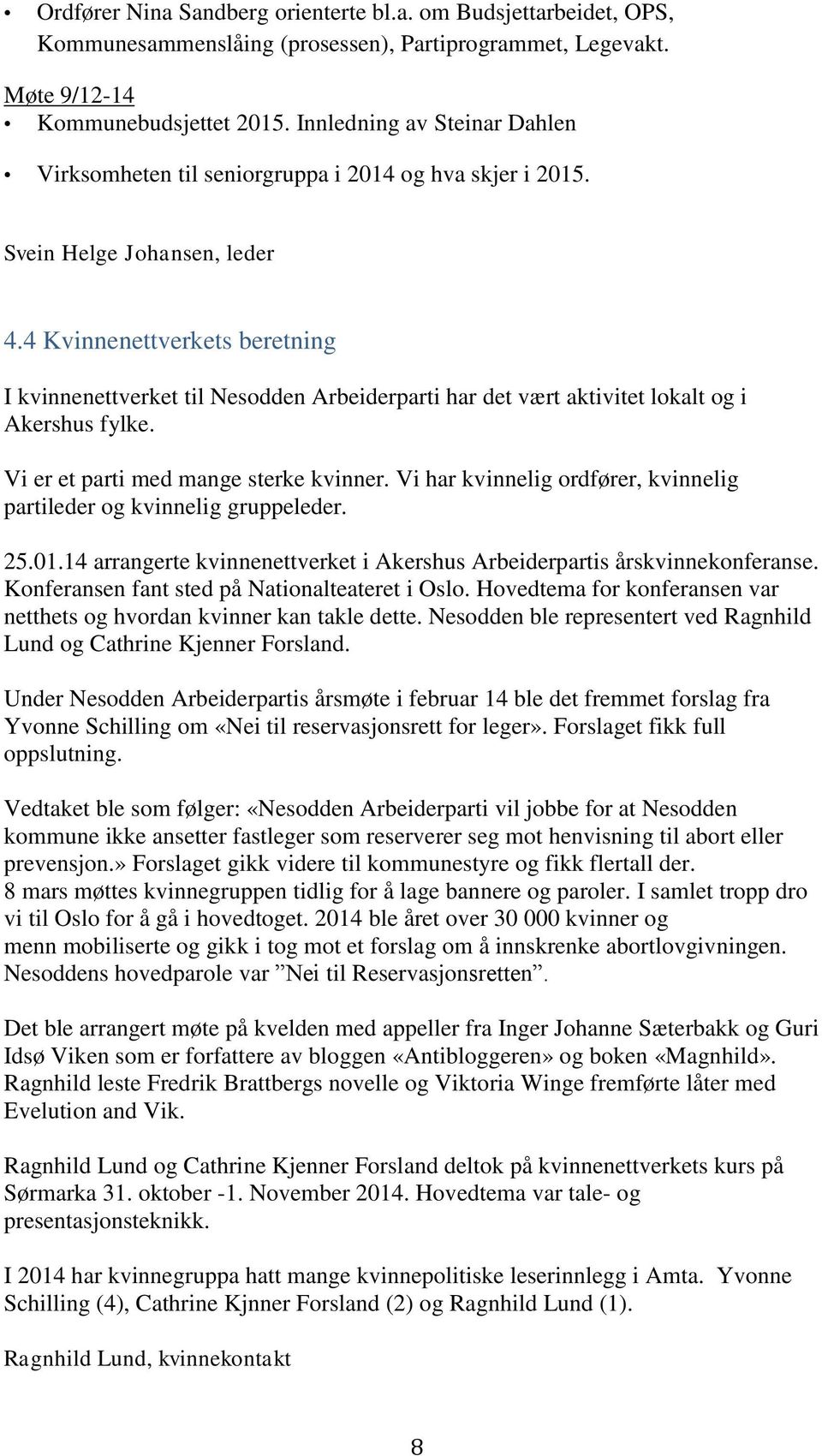 4 Kvinnenettverkets beretning I kvinnenettverket til Nesodden Arbeiderparti har det vært aktivitet lokalt og i Akershus fylke. Vi er et parti med mange sterke kvinner.