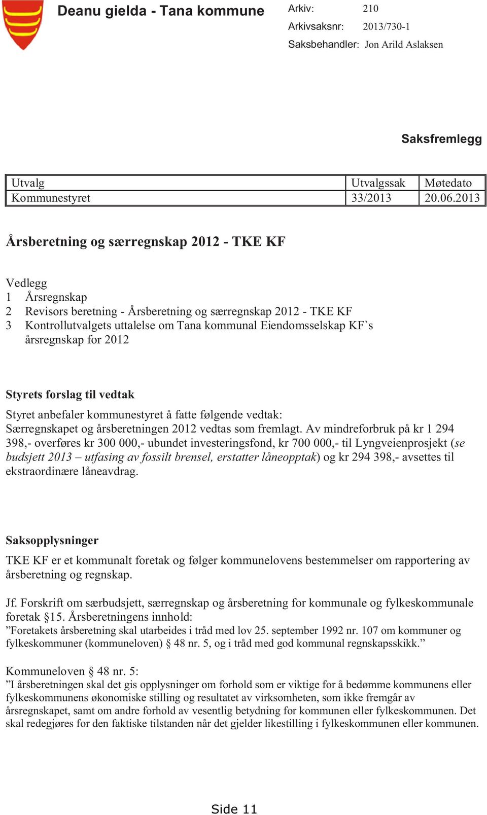 KF`s årsregnskap for 2012 Styrets forslag til vedtak Styret anbefaler kommunestyret å fatte følgende vedtak: Særregnskapet og årsberetningen 2012 vedtas som fremlagt.