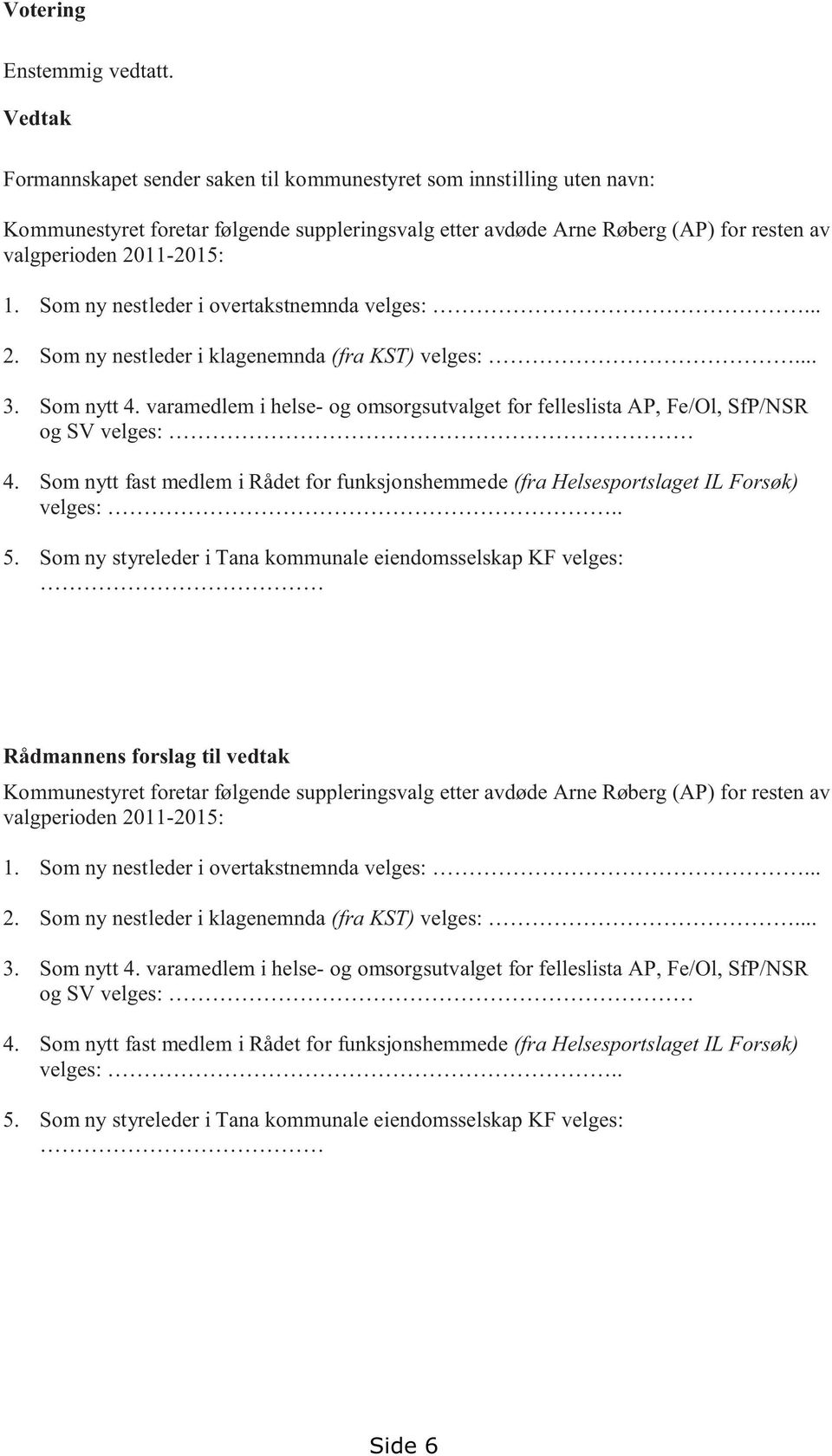 Som ny nestleder i overtakstnemnda velges:... 2. Som ny nestleder i klagenemnda (fra KST) velges:... 3. Som nytt 4.