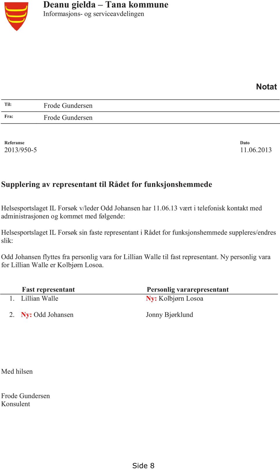 13 vært i telefonisk kontakt med administrasjonen og kommet med følgende: Helsesportslaget IL Forsøk sin faste representant i Rådet for funksjonshemmede suppleres/endres slik: Odd