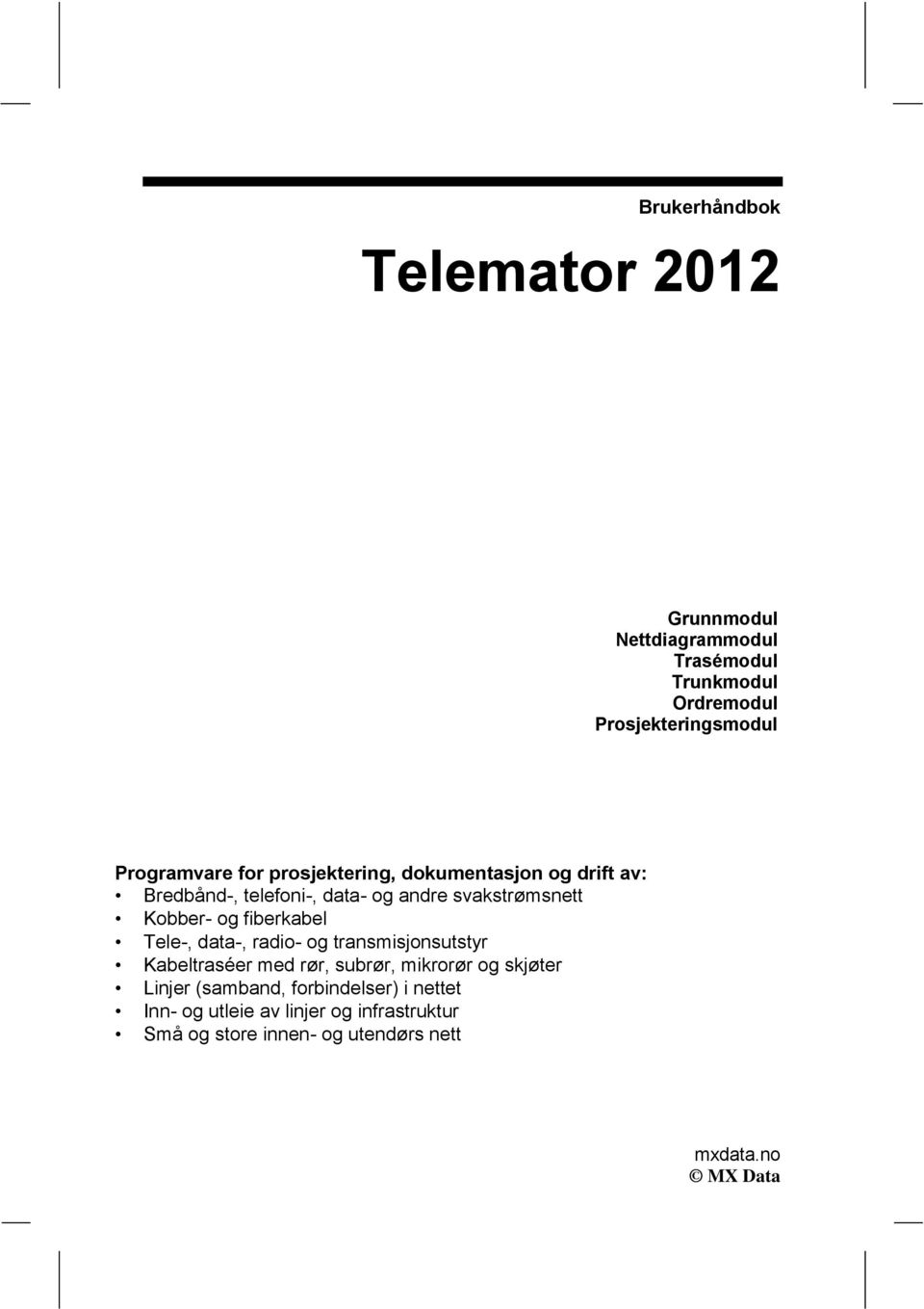 og fiberkabel Tele-, data-, radio- og transmisjonsutstyr Kabeltraséer med rør, subrør, mikrorør og skjøter Linjer