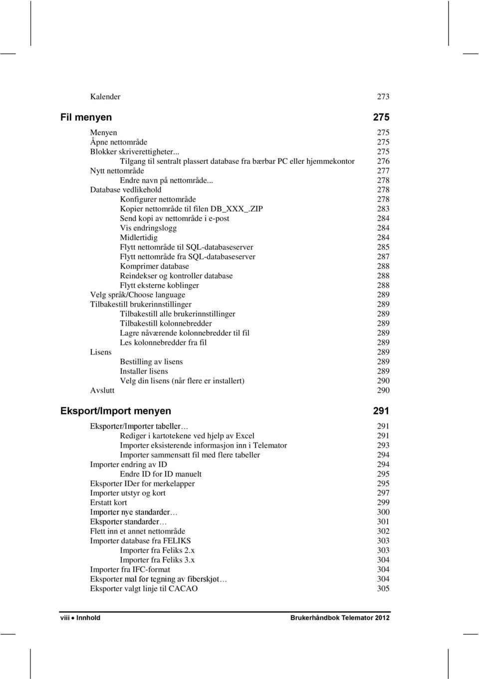 .. 278 Database vedlikehold 278 Konfigurer nettområde 278 Kopier nettområde til filen DB_XXX_.