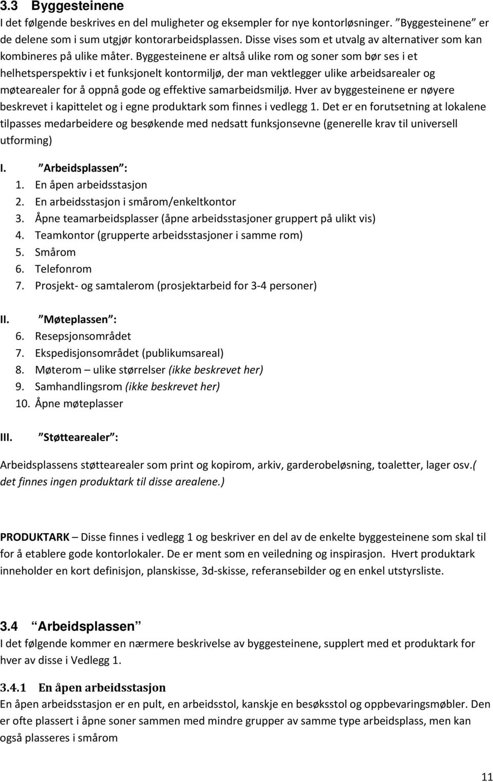 Byggesteinene er altså ulike rom og soner som bør ses i et helhetsperspektiv i et funksjonelt kontormiljø, der man vektlegger ulike arbeidsarealer og møtearealer for å oppnå gode og effektive