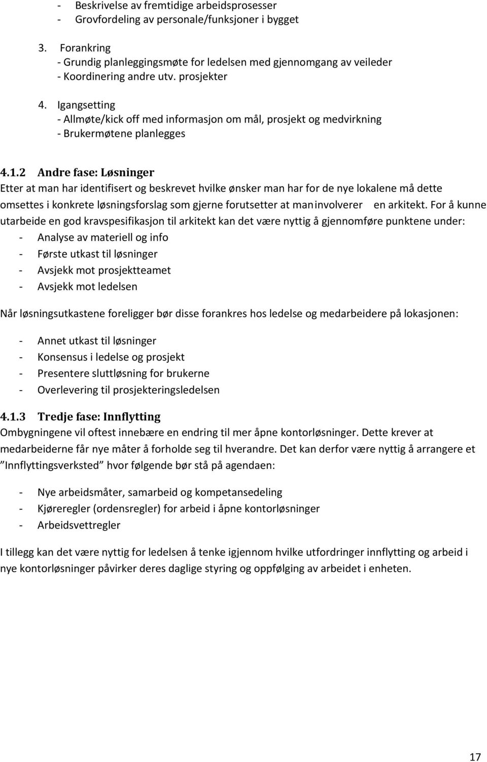 2 Andre fase: Løsninger Etter at man har identifisert og beskrevet hvilke ønsker man har for de nye lokalene må dette omsettes i konkrete løsningsforslag som gjerne forutsetter at man involverer en