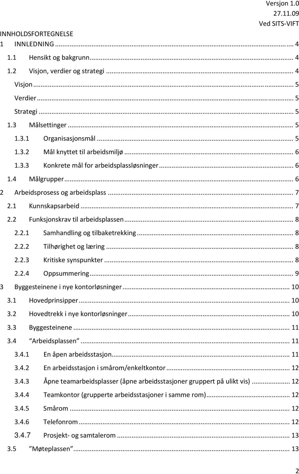 1 Kunnskapsarbeid... 7 2.2 Funksjonskrav til arbeidsplassen... 8 2.2.1 Samhandling og tilbaketrekking... 8 2.2.2 Tilhørighet og læring... 8 2.2.3 Kritiske synspunkter... 8 2.2.4 Oppsummering.