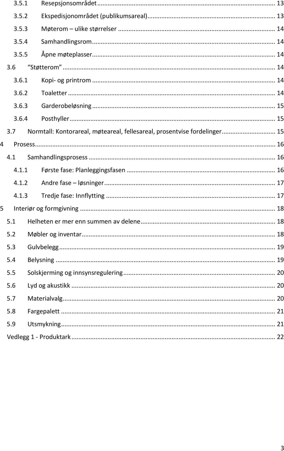 1 Samhandlingsprosess... 16 4.1.1 Første fase: Planleggingsfasen... 16 4.1.2 Andre fase løsninger... 17 4.1.3 Tredje fase: Innflytting... 17 5 Interiør og formgivning... 18 5.