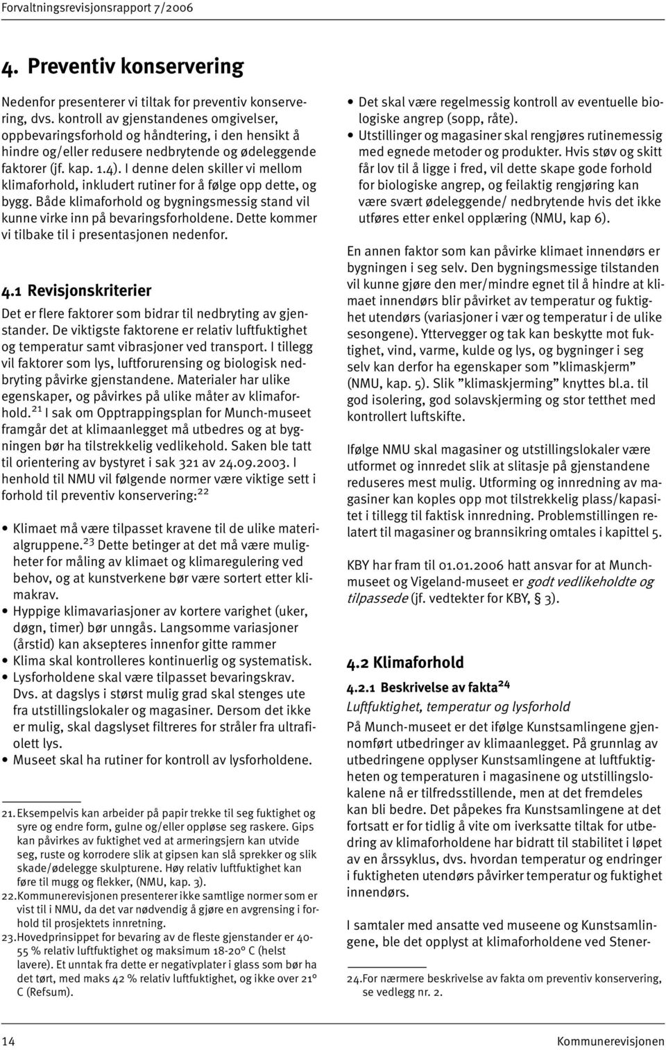 I denne delen skiller vi mellom klimaforhold, inkludert rutiner for å følge opp dette, og bygg. Både klimaforhold og bygningsmessig stand vil kunne virke inn på bevaringsforholdene.