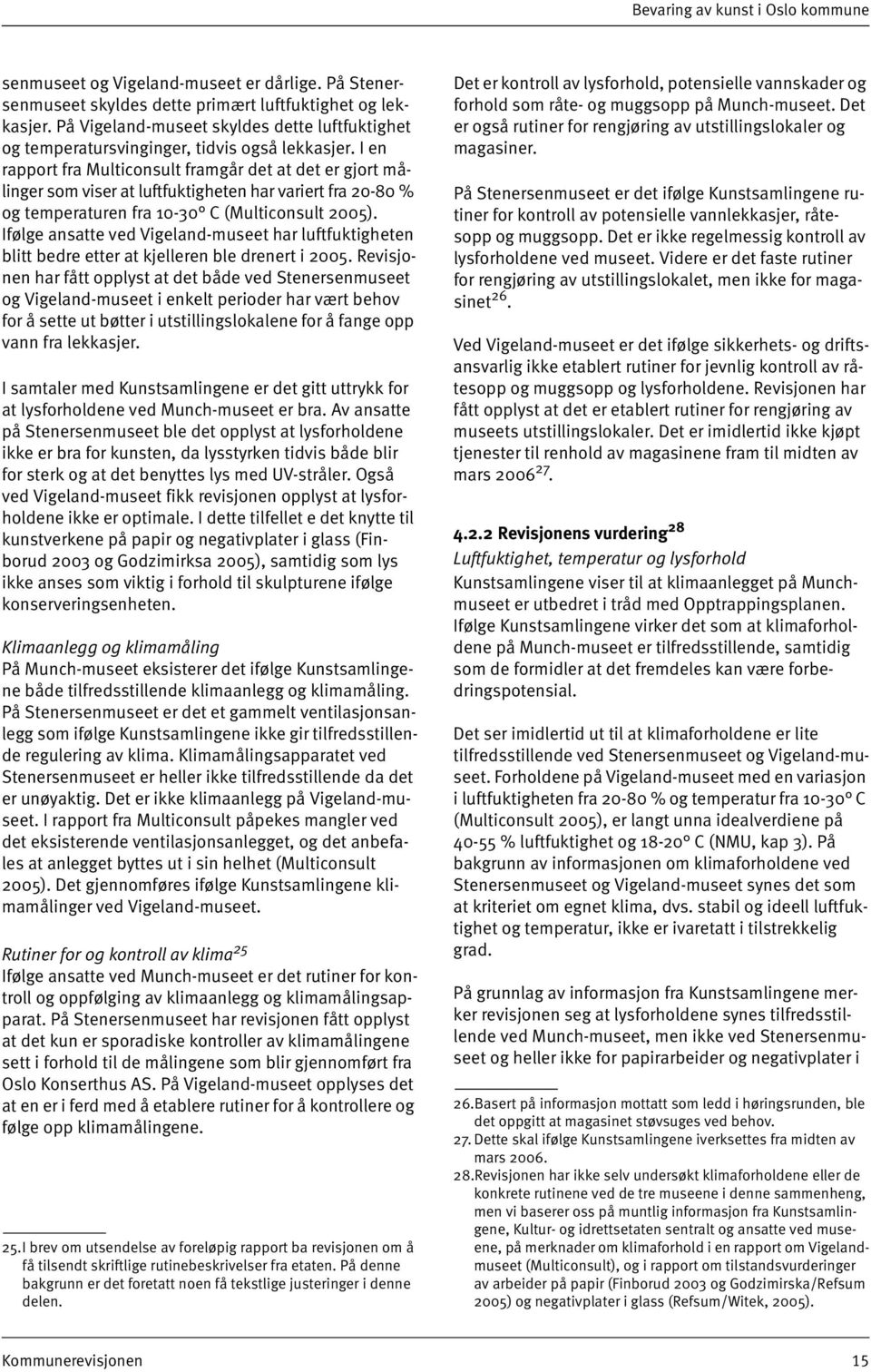 I en rapport fra Multiconsult framgår det at det er gjort målinger som viser at luftfuktigheten har variert fra 20-80 % og temperaturen fra 10-30 C (Multiconsult 2005).