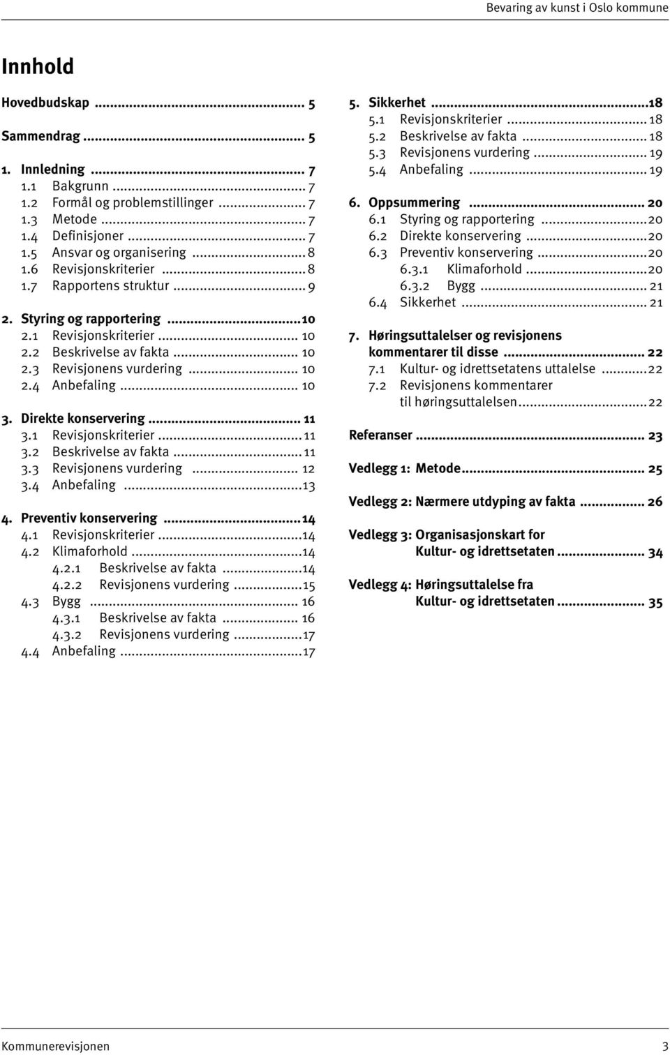 .. 10 3. Direkte konservering... 11 3.1 Revisjonskriterier...11 3.2 Beskrivelse av fakta...11 3.3 Revisjonens vurdering... 12 3.4 Anbefaling...13 4. Preventiv konservering...14 4.1 Revisjonskriterier...14 4.2 Klimaforhold.