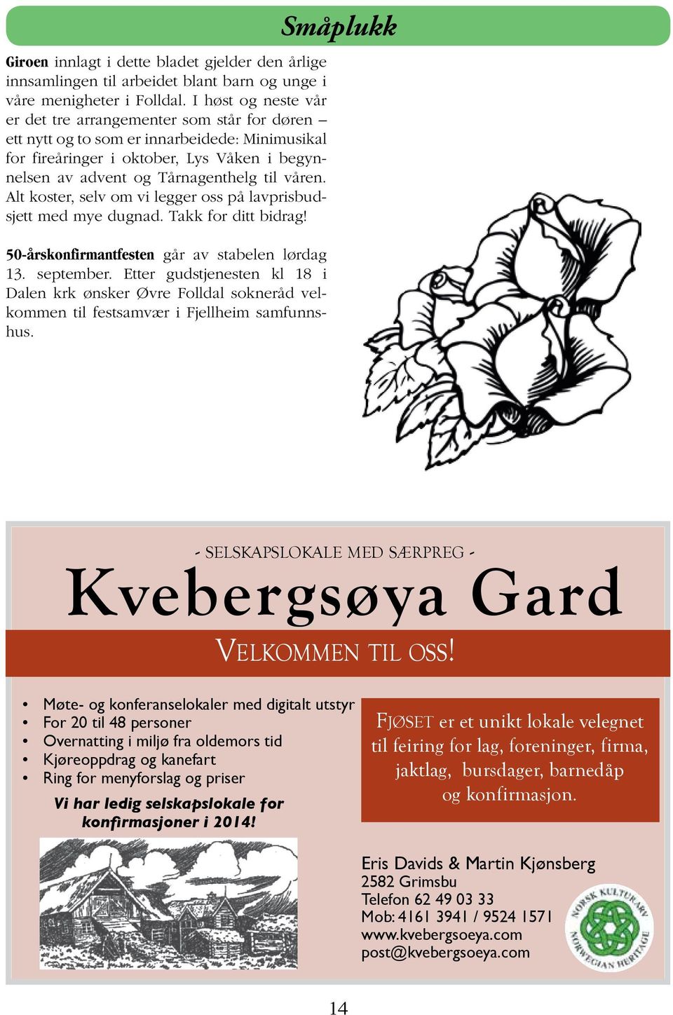 Alt koster, selv om vi legger oss på lavprisbudsjett med mye dugnad. Takk for ditt bidrag! 50-årskonfirmantfesten går av stabelen lørdag 13. september.