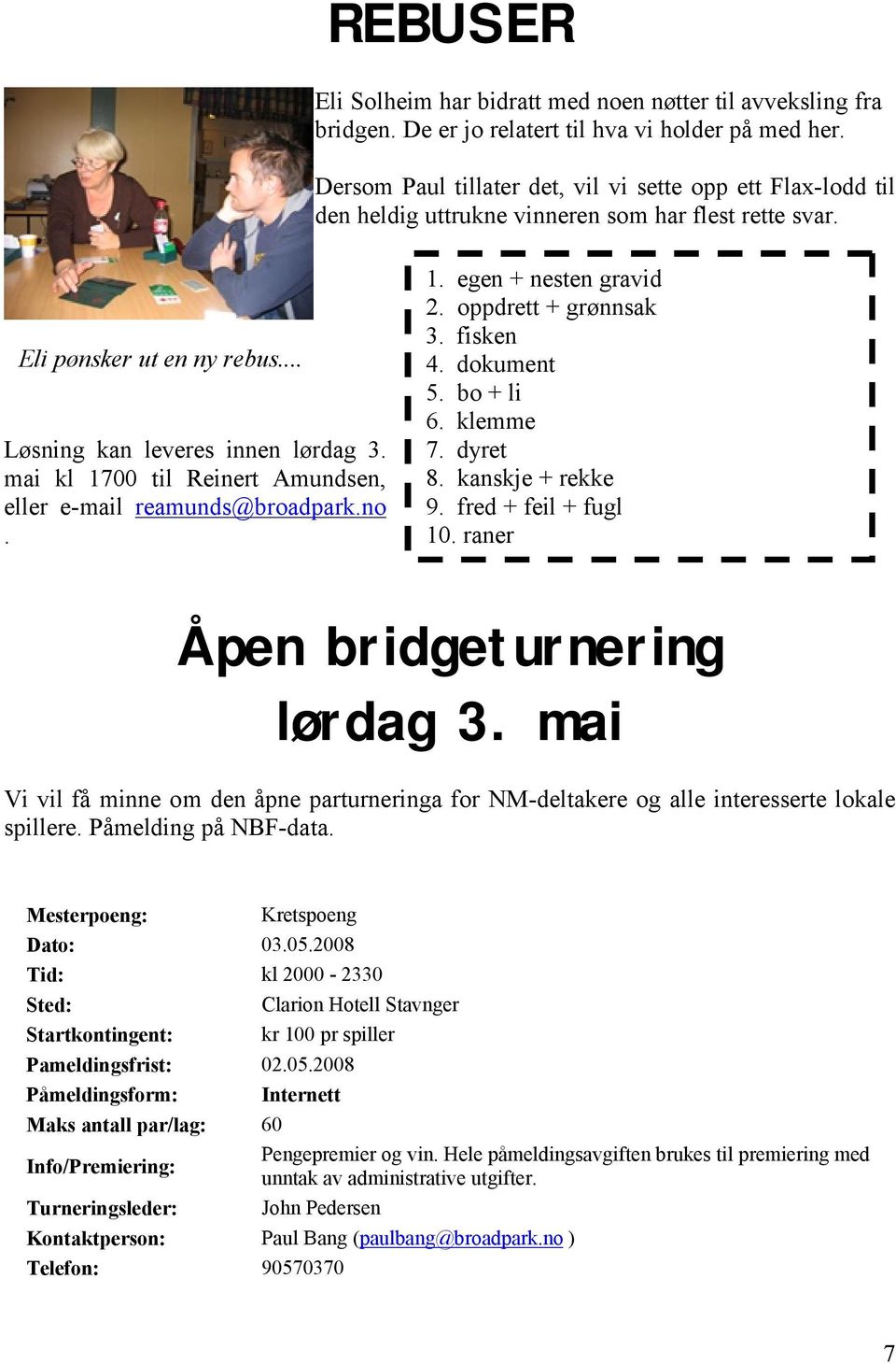 mai kl 1700 til Reinert Amundsen, eller e-mail reamunds@broadpark.no. 1. egen + nesten gravid 2. oppdrett + grønnsak 3. fisken 4. dokument 5. bo + li 6. klemme 7. dyret 8. kanskje + rekke 9.