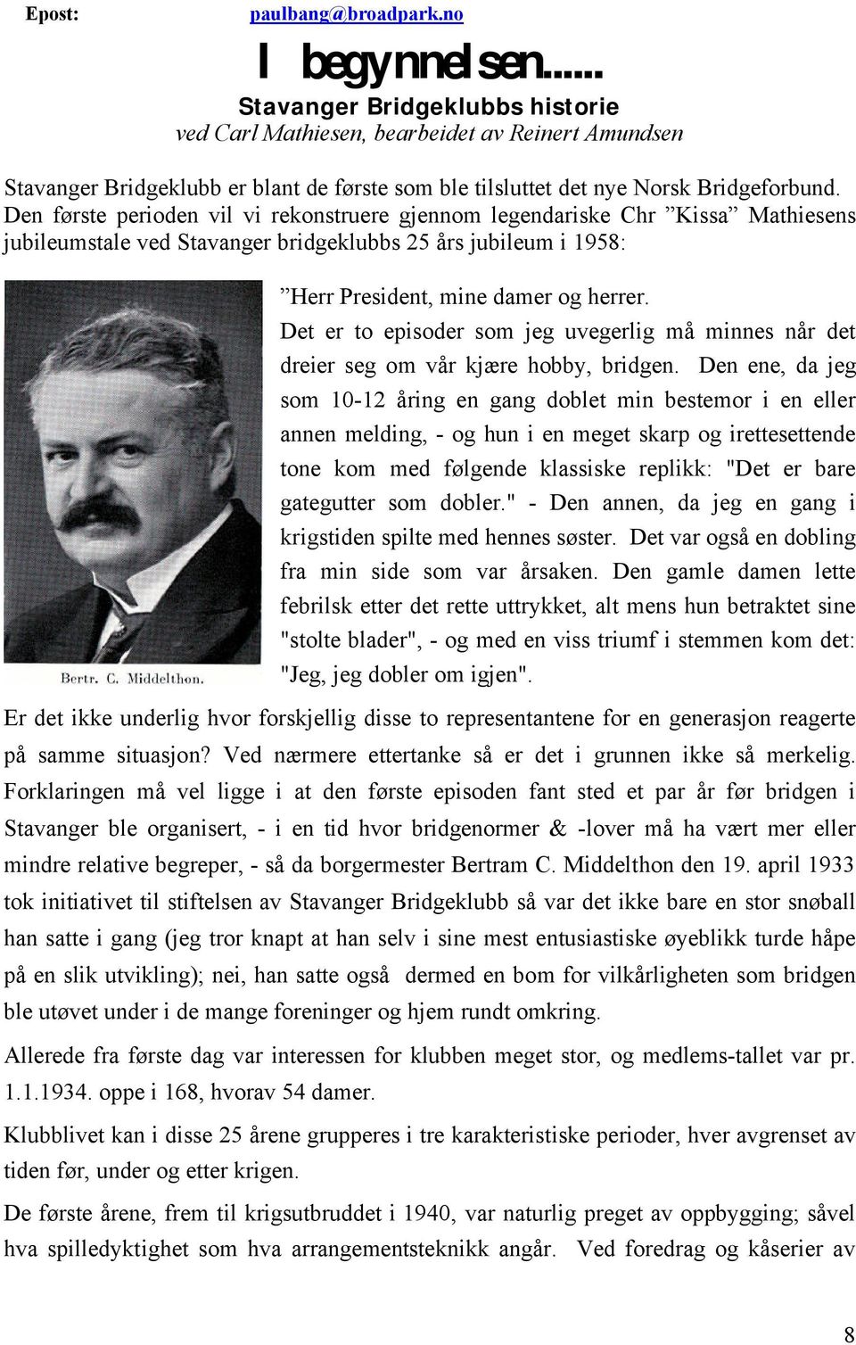 Den første perioden vil vi rekonstruere gjennom legendariske Chr Kissa Mathiesens jubileumstale ved Stavanger bridgeklubbs 25 års jubileum i 1958: Herr President, mine damer og herrer.