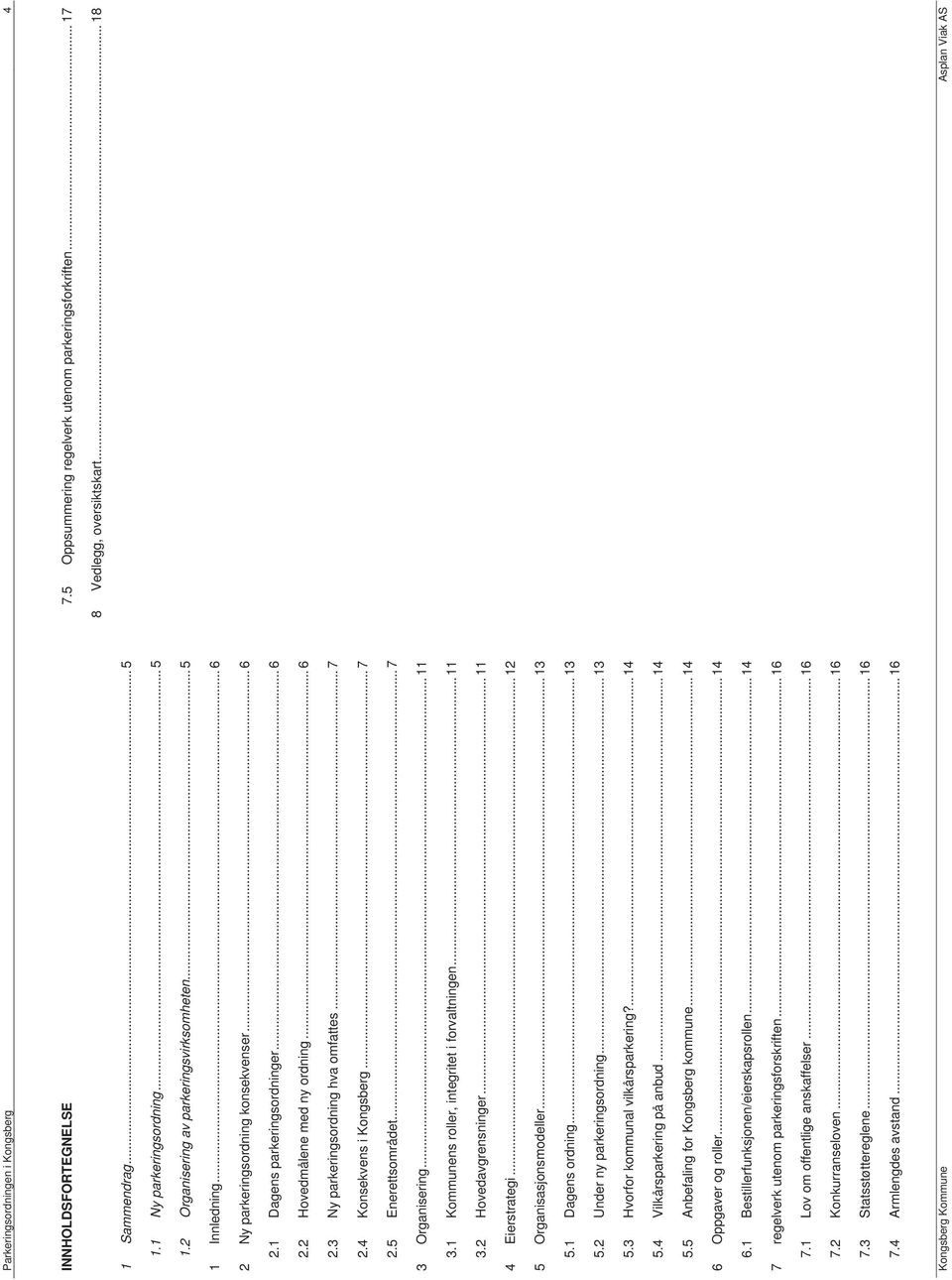 .. 6 2.3 Ny parkeringsordning hva omfattes... 7 2.4 Konsekvens i Kongsberg... 7 2.5 Enerettsområdet... 7 3 Organisering... 11 3.1 Kommunens roller, integritet i forvaltningen... 11 3.2 Hovedavgrensninger.