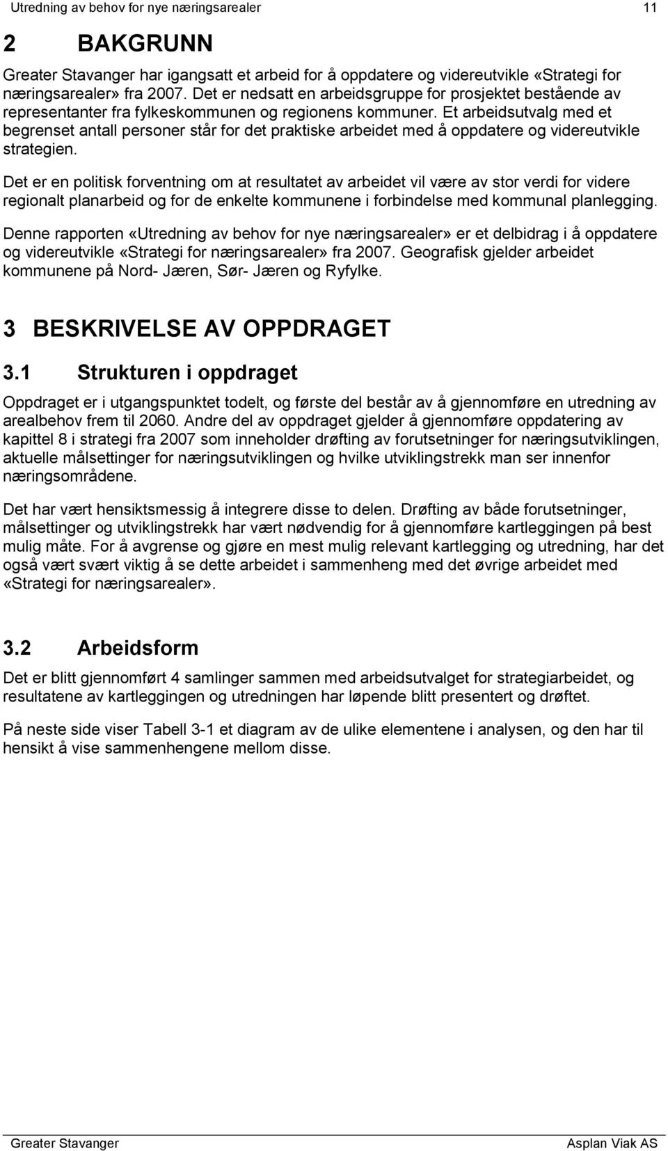 Et arbeidsutvalg med et begrenset antall personer står for det praktiske arbeidet med å oppdatere og videreutvikle strategien.