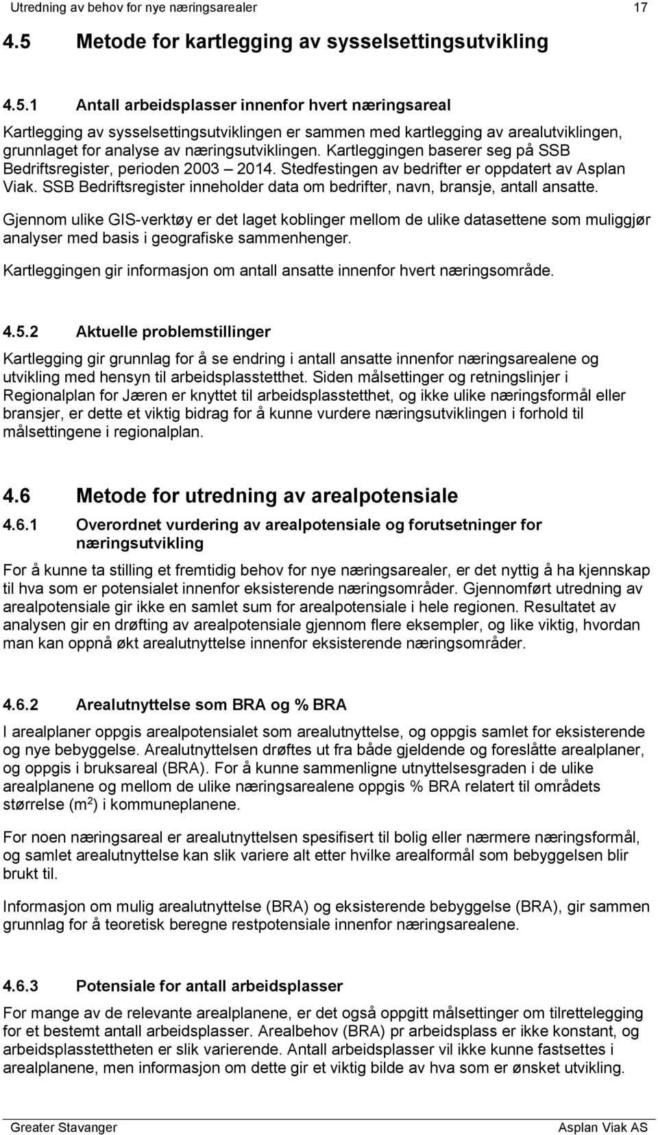 1 Antall arbeidsplasser innenfor hvert næringsareal Kartlegging av sysselsettingsutviklingen er sammen med kartlegging av arealutviklingen, grunnlaget for analyse av næringsutviklingen.