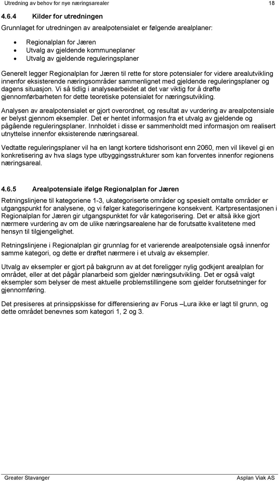 Generelt legger Regionalplan for Jæren til rette for store potensialer for videre arealutvikling innenfor eksisterende næringsområder sammenlignet med gjeldende reguleringsplaner og dagens situasjon.