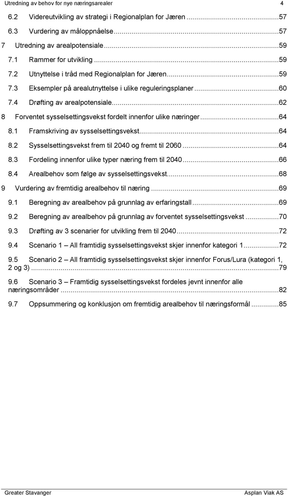 ..62 8 Forventet sysselsettingsvekst fordelt innenfor ulike næringer...64 8.1 Framskriving av sysselsettingsvekst...64 8.2 Sysselsettingsvekst frem til 2040 og fremt til 2060...64 8.3 Fordeling innenfor ulike typer næring frem til 2040.