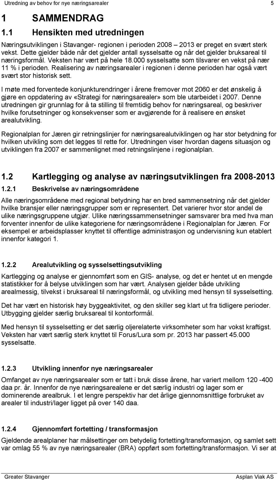 Realisering av næringsarealer i regionen i denne perioden har også vært svært stor historisk sett.