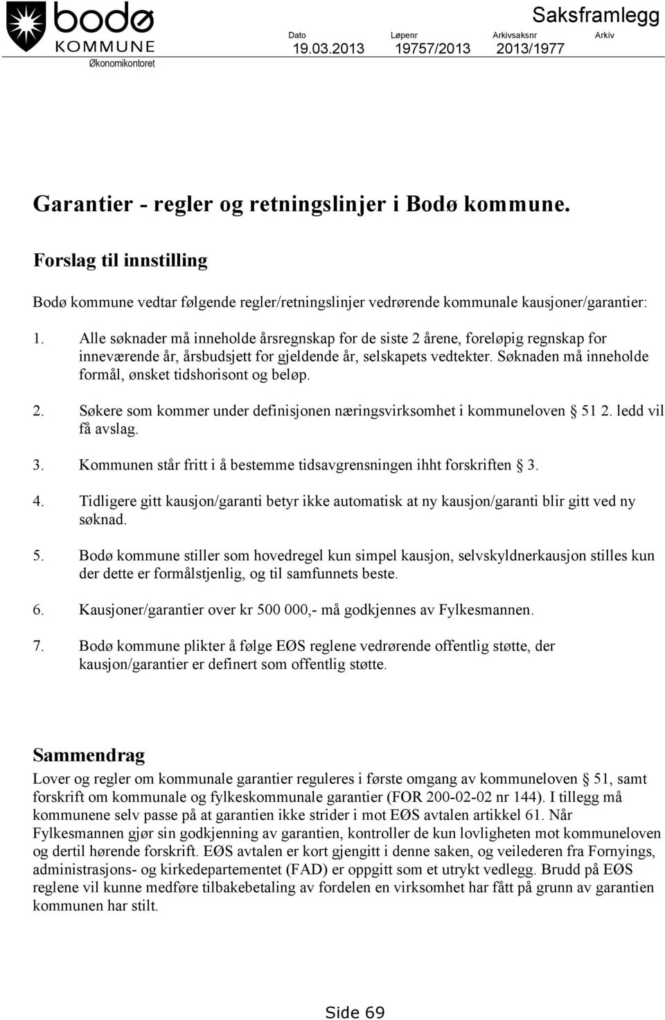 Alle søknader må inneholde årsregnskap for de siste 2 årene, foreløpig regnskap for inneværende år, årsbudsjett for gjeldende år, selskapets vedtekter.