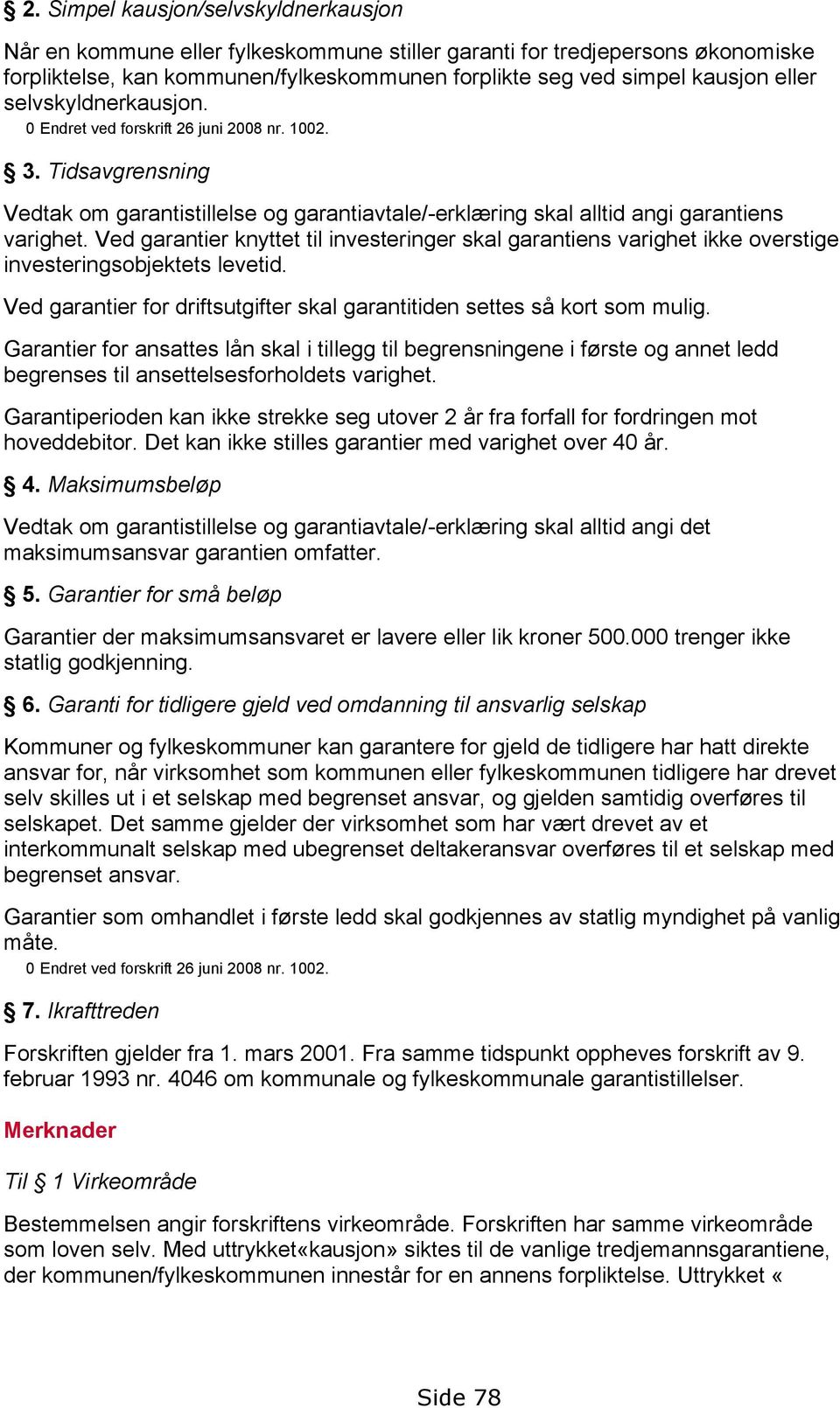 Ved garantier knyttet til investeringer skal garantiens varighet ikke overstige investeringsobjektets levetid. Ved garantier for driftsutgifter skal garantitiden settes så kort som mulig.